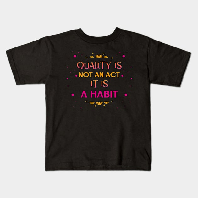 Quality Is Not An Act It Is A Habit Kids T-Shirt by DM_Creation